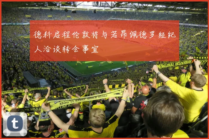 德科启程伦敦将与若昂佩德罗经纪人洽谈转会事宜