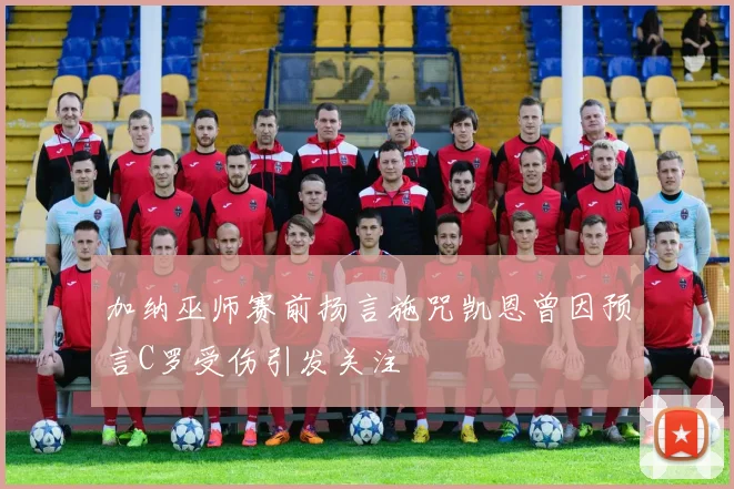 加纳巫师赛前扬言施咒凯恩曾因预言C罗受伤引发关注