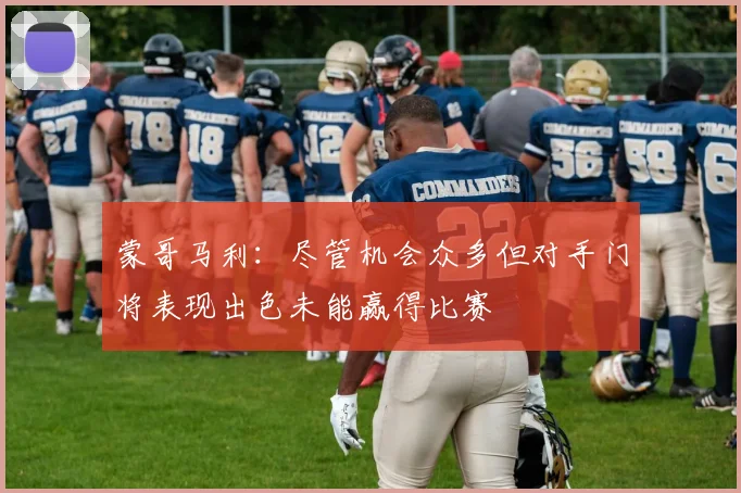 蒙哥马利：尽管机会众多但对手门将表现出色未能赢得比赛